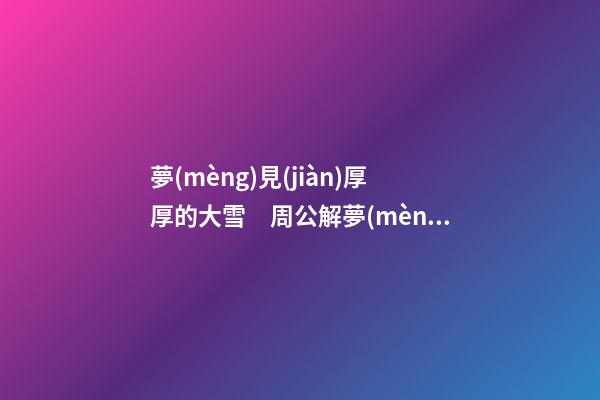 夢(mèng)見(jiàn)厚厚的大雪　周公解夢(mèng)之夢(mèng)到厚厚的大雪